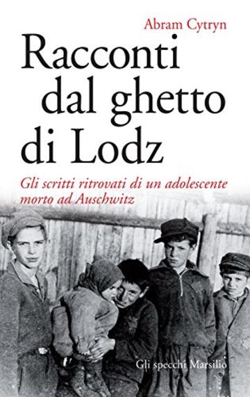 Racconti dal ghetto di Lodz: Gli scritti ritrovati di un adolescente morto ad Auschwitz (Gli specchi)